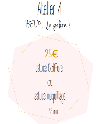 Atelier 4 - HELP, je galère ! Astuce coiffure ou astuce maquillage Atelier 4 - HELP, je galère !